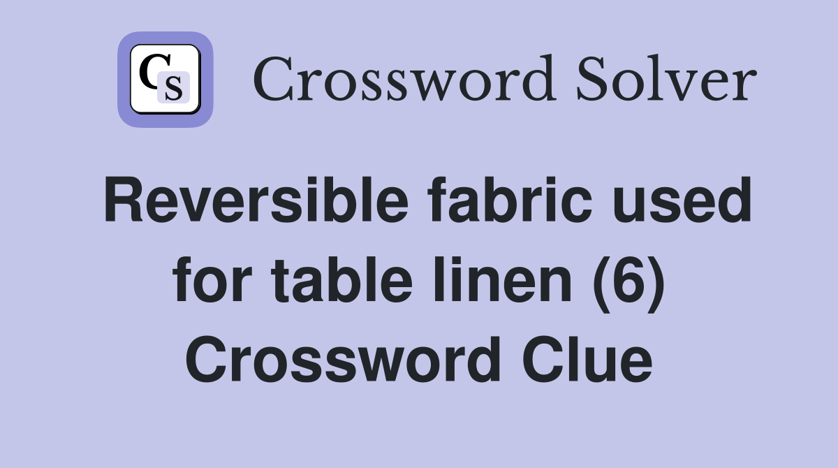 Reversible fabric used for table linen (6) Crossword Clue Answers